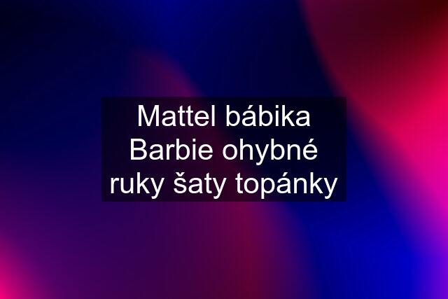 Mattel bábika Barbie ohybné ruky šaty topánky