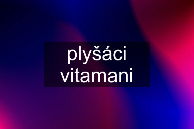 plyšáci vitamani