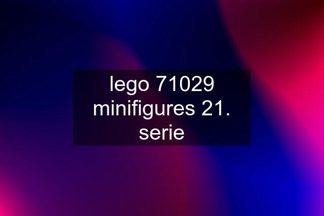 lego 71029 minifigures 21. serie