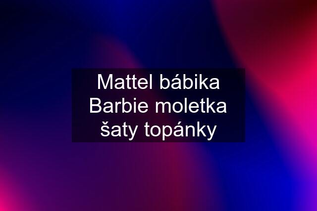 Mattel bábika Barbie moletka šaty topánky