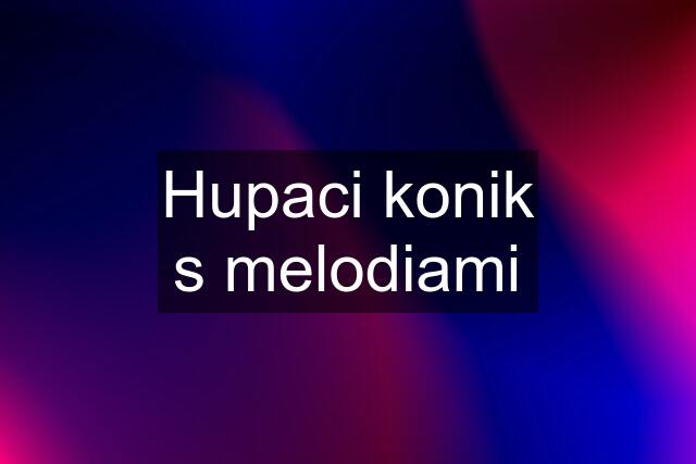 Hupaci konik s melodiami