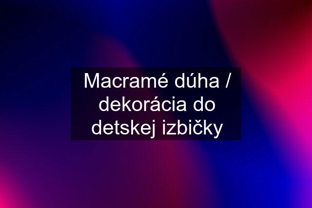 Macramé dúha / dekorácia do detskej izbičky