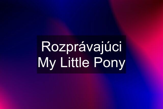 Rozprávajúci My Little Pony