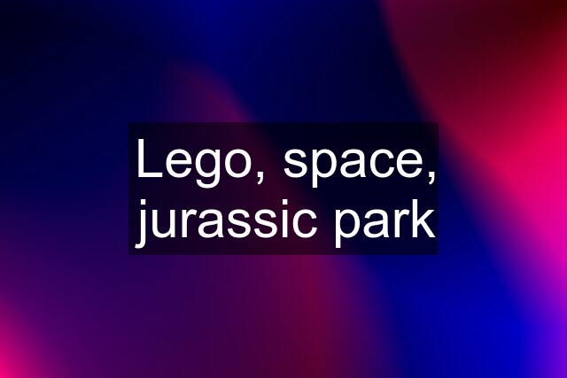 Lego, space, jurassic park