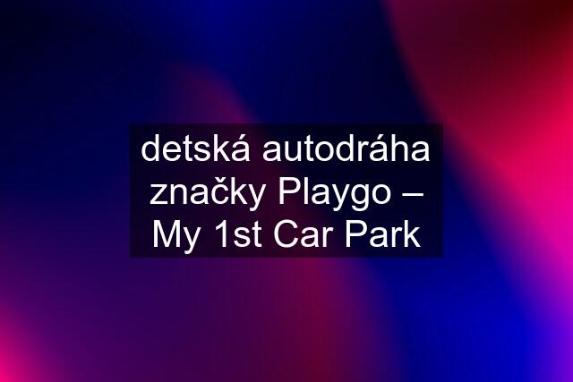 detská autodráha značky Playgo – My 1st Car Park