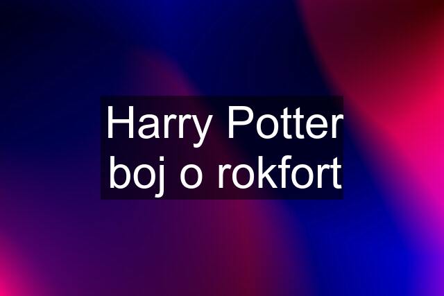 Harry Potter boj o rokfort