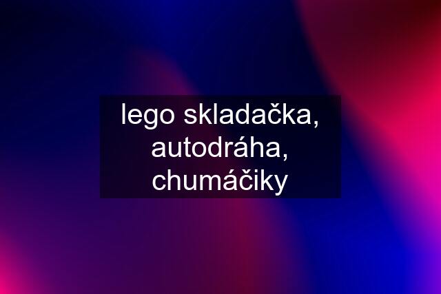 "lego" skladačka, autodráha, chumáčiky