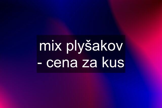 mix plyšakov - cena za kus