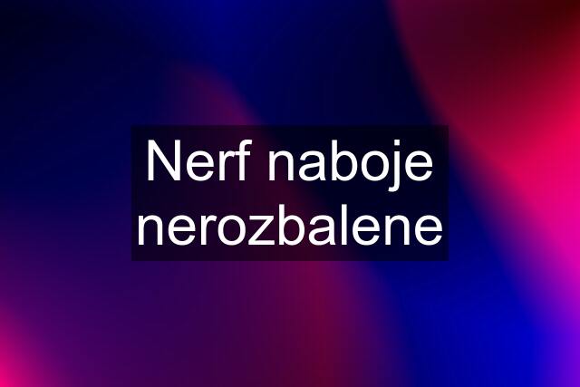 Nerf naboje nerozbalene