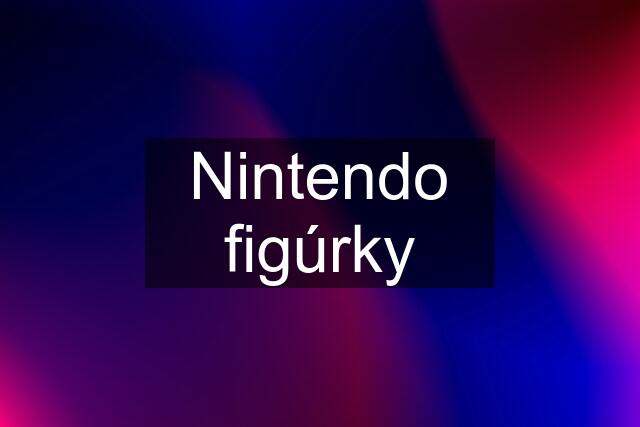 Nintendo figúrky