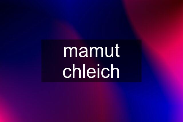 mamut chleich