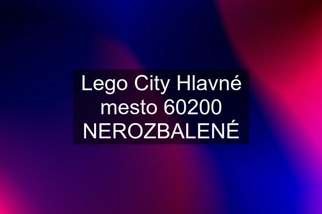 Lego City Hlavné mesto 60200 NEROZBALENÉ