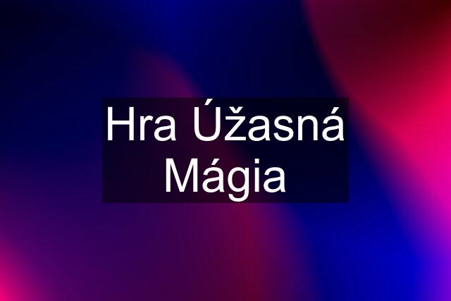 Hra Úžasná Mágia