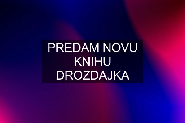 PREDAM NOVU KNIHU DROZDAJKA