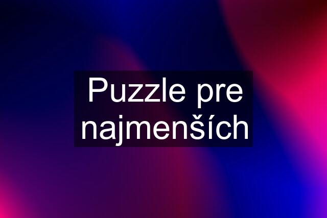 Puzzle pre najmenších