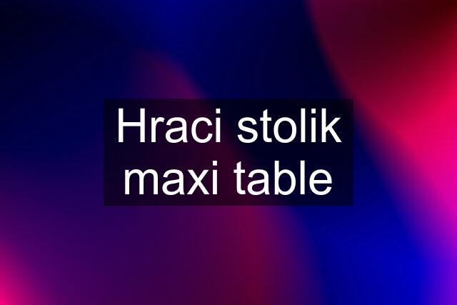 Hraci stolik maxi table