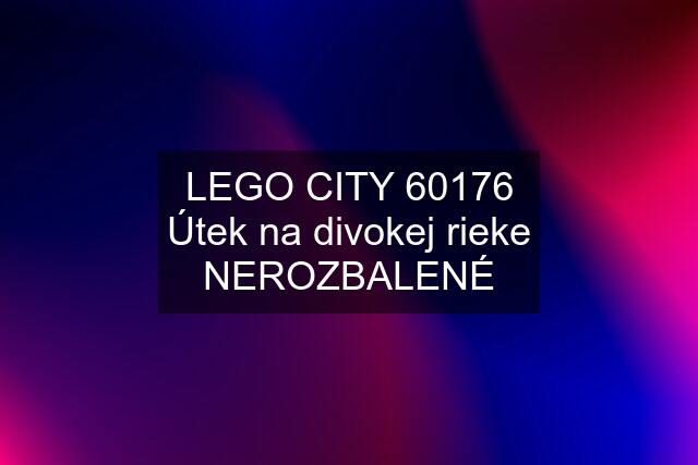 LEGO CITY 60176 Útek na divokej rieke NEROZBALENÉ