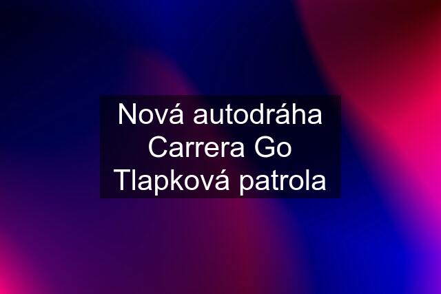 Nová autodráha Carrera Go Tlapková patrola
