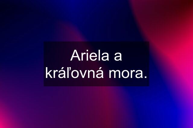 Ariela a kráľovná mora.