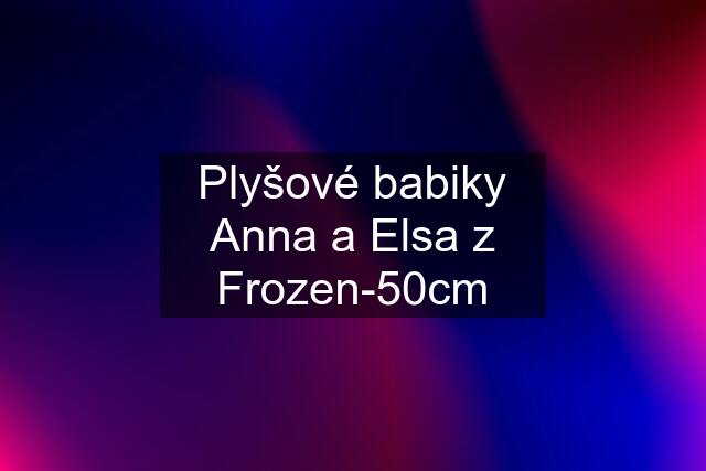 Plyšové babiky Anna a Elsa z Frozen-50cm