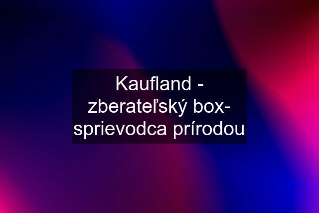 Kaufland - zberateľský box- sprievodca prírodou