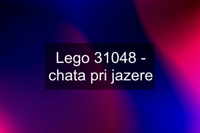 Lego 31048 - chata pri jazere