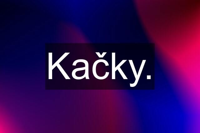 Kačky.