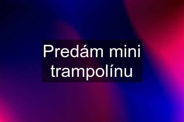 Predám mini trampolínu