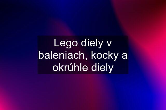 Lego diely v baleniach, kocky a okrúhle diely