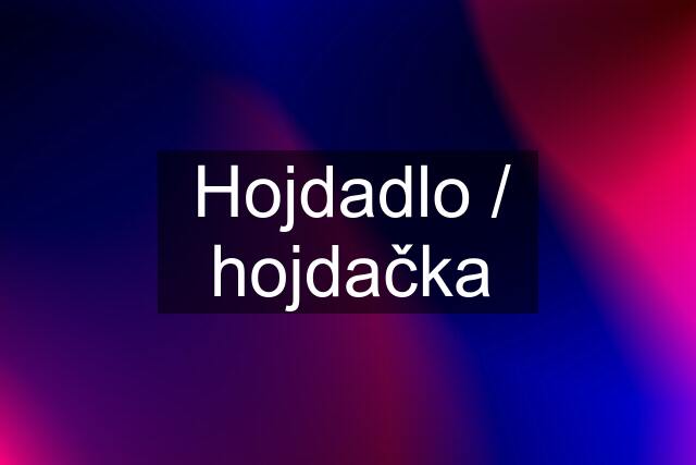 Hojdadlo / hojdačka