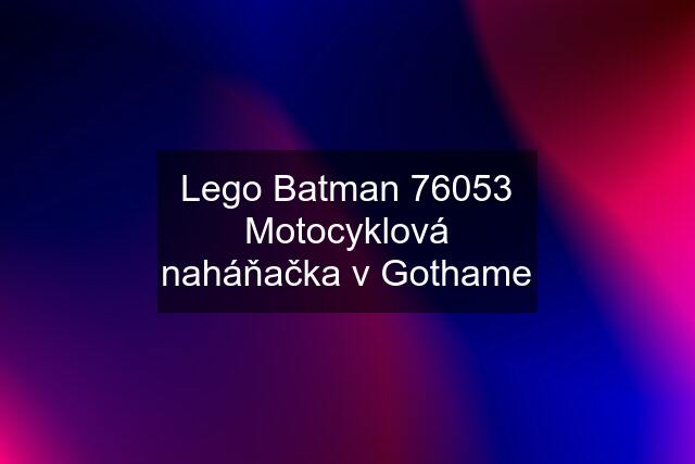 Lego Batman 76053 Motocyklová naháňačka v Gothame