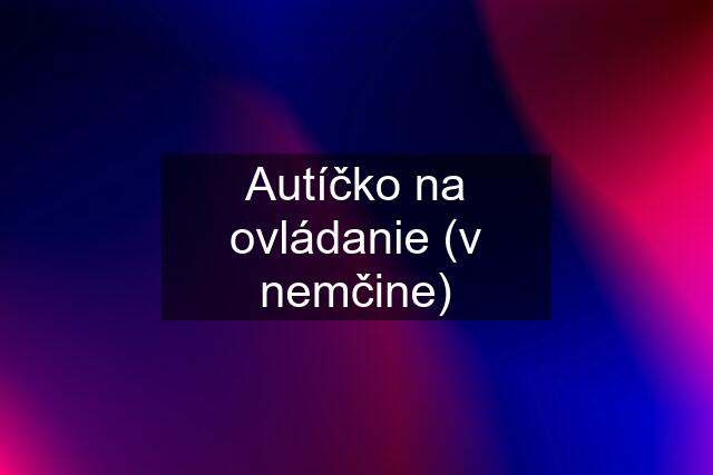 Autíčko na ovládanie (v nemčine)