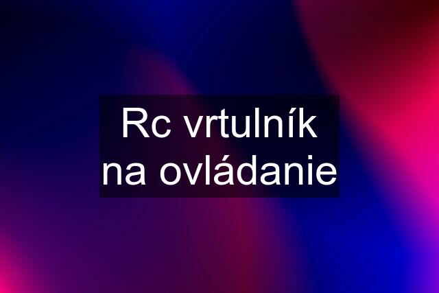 Rc vrtulník na ovládanie