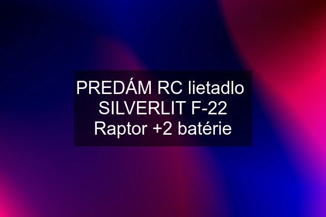 PREDÁM RC lietadlo  SILVERLIT F-22 Raptor +2 batérie