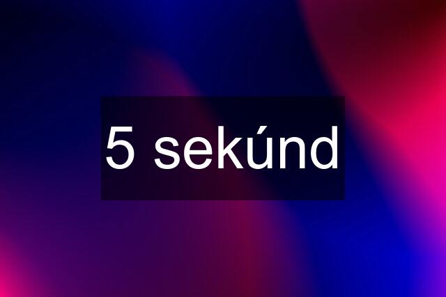 5 sekúnd