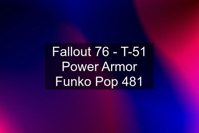 Fallout 76 - T-51 Power Armor Funko Pop 481