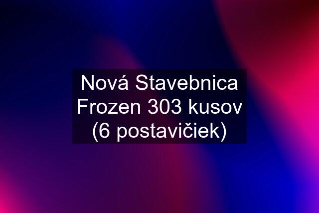 Nová Stavebnica Frozen 303 kusov (6 postavičiek)