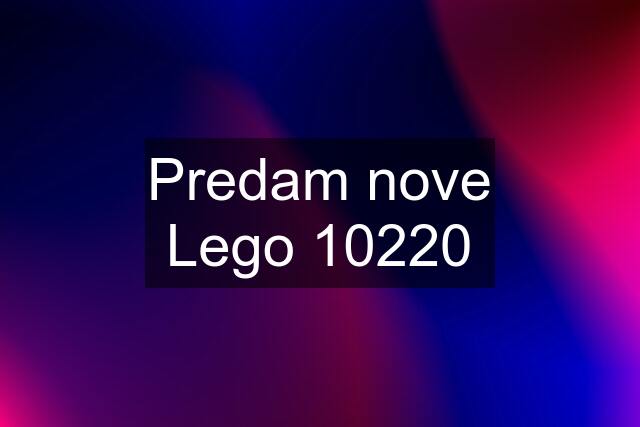 Predam nove Lego 10220
