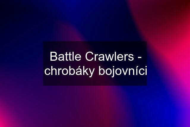 Battle Crawlers - chrobáky bojovníci