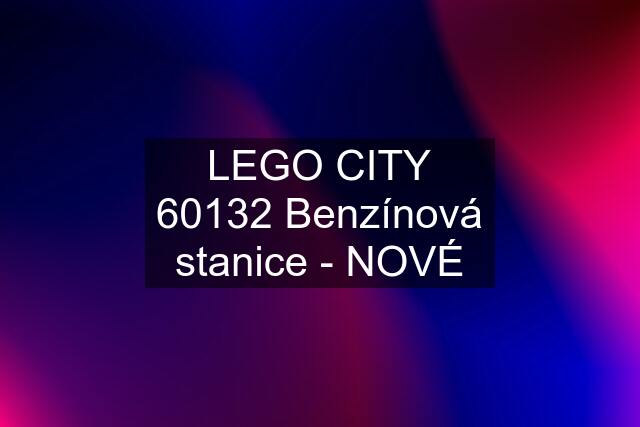 LEGO CITY 60132 Benzínová stanice - NOVÉ