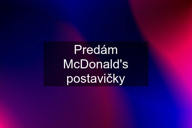 Predám McDonald's postavičky