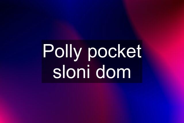 Polly pocket sloni dom