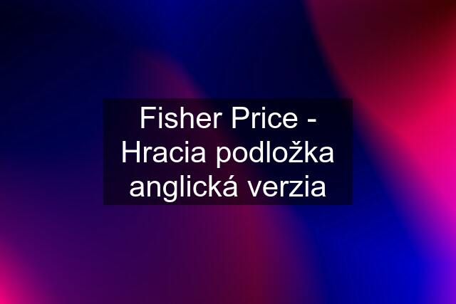 Fisher Price - Hracia podložka anglická verzia