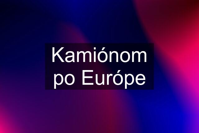 Kamiónom po Európe