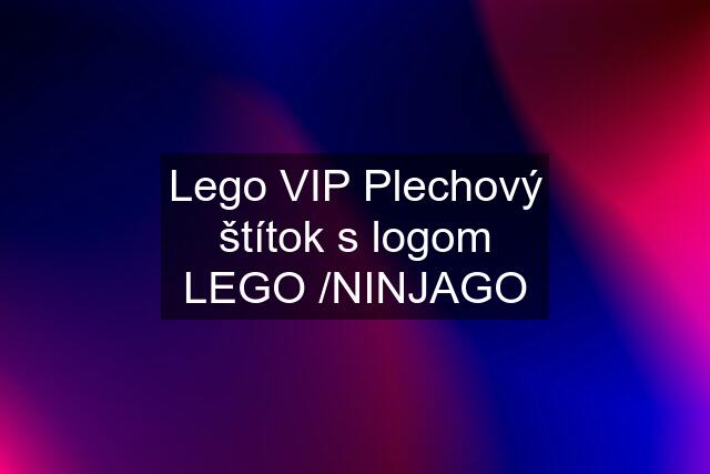 Lego VIP Plechový štítok s logom LEGO /NINJAGO