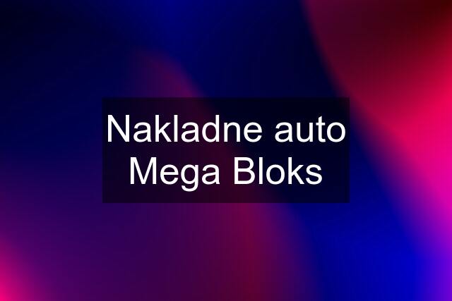 Nakladne auto Mega Bloks