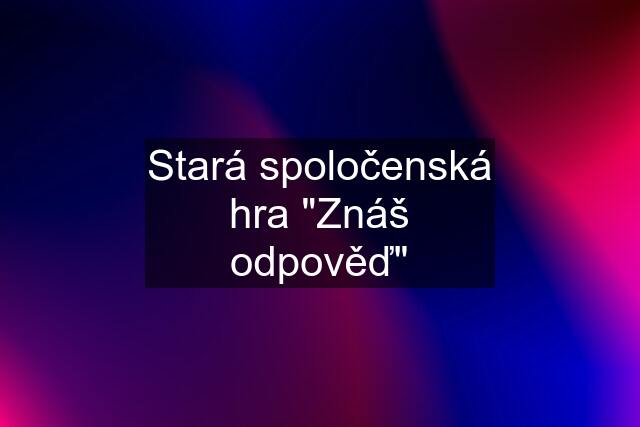 Stará spoločenská hra "Znáš odpověď"