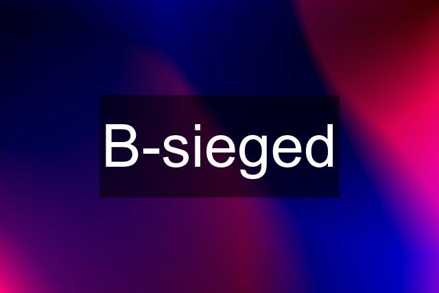 B-sieged