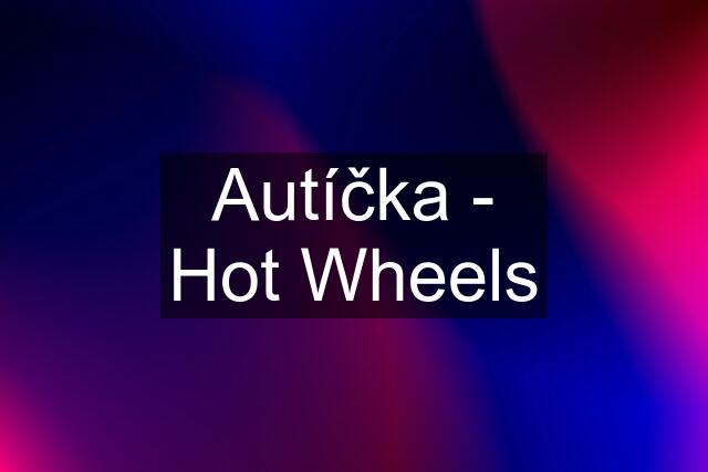 Autíčka - Hot Wheels