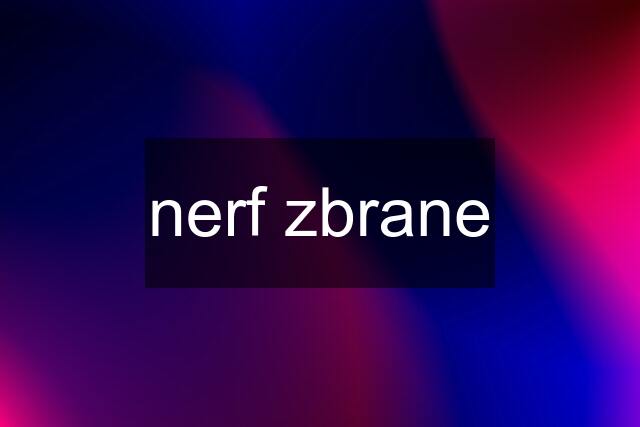 nerf zbrane